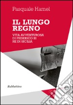 Il lungo regno: Vita avventurosa di Federico III Re di Sicilia. E-book. Formato EPUB ebook