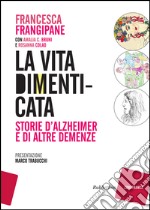 La vita dimenticata: Storie d'Alzheimer e di altre demenze. E-book. Formato EPUB ebook