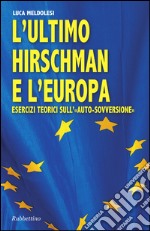 L'ultimo Hirschman e l'Europa: Esercizi teorici sull'«auto-sovversione». E-book. Formato EPUB ebook