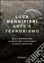 Arte e terrorismo: Sulla distruzione islamica del patrimonio storico artistico. E-book. Formato EPUB ebook