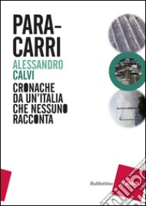 Paracarri: Cronache da un'Italia che nessuno racconta. E-book. Formato EPUB ebook di Alessandro Calvi