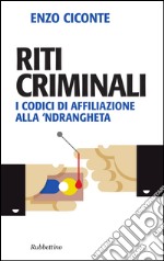 Riti criminali: I codici di affiliazione alla 'ndrangheta. E-book. Formato EPUB ebook