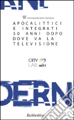 Apocalittici e integrati 50 anni dopo. Dove va la televisione. E-book. Formato EPUB ebook