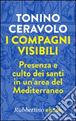 I compagni visibili: Presenza e culto dei santi in un’area del Mediterraneo. E-book. Formato EPUB ebook