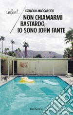 Non chiamarmi bastardo, io sono John Fante. E-book. Formato EPUB ebook