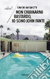 Non chiamarmi bastardo, io sono John Fante. E-book. Formato EPUB ebook di Eduardo Margaretto