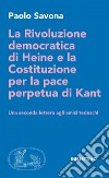 La Rivoluzione democratica di Heine e la Costituzione per la pace perpetua di Kant: Una seconda lettera agli amici tedeschi. E-book. Formato EPUB ebook