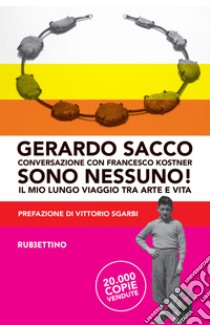 Sono nessuno!: Il mio lungo viaggio tra arte e vita (Nuova Edizione). E-book. Formato EPUB ebook di Gerardo Sacco