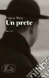 Un prete: Romanzo. E-book. Formato EPUB ebook di Franco Nirta