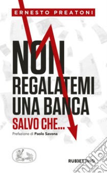 Non regalatemi una banca: salvo che.... E-book. Formato EPUB ebook di Ernesto Preatoni