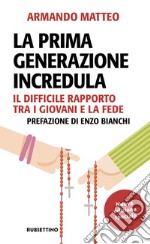 La prima generazione incredula: Il difficile rapporto tra i giovani e la fede (Nuova edizione speciale). E-book. Formato EPUB ebook