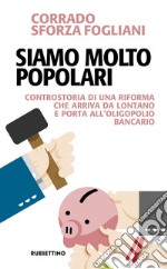 Siamo molto popolari: Controstoria di una riforma che arriva da lontano e porta all'oligopolio bancario. E-book. Formato EPUB ebook