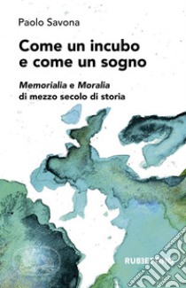 Come un incubo e come un sogno: Memorialia e Moralia di mezzo secolo di storia. E-book. Formato EPUB ebook di Paolo Savona