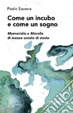 Come un incubo e come un sogno: Memorialia e Moralia di mezzo secolo di storia. E-book. Formato EPUB ebook