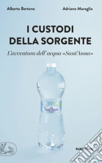 I custodi della sorgente: L'avventura dell'acqua «Sant'Anna». E-book. Formato EPUB ebook di Alberto Bertone