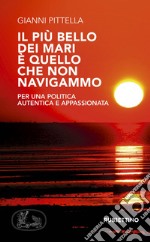 Il più bello dei mari è quello che non navigammo: Per una politica autentica e appassionata. E-book. Formato EPUB ebook