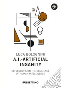 A.I. - Artificial Insanity: Reflections on the resilience of human intelligence. E-book. Formato EPUB ebook di Luca Bolognini