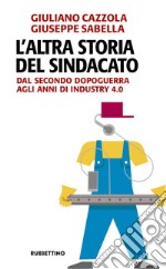 L'altra storia del sindacato: Dal secondo dopoguerra agli anni di Industry 4.0. E-book. Formato EPUB