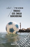 Tredici gol dalla bandierina. E-book. Formato EPUB ebook di Ettore Castagna