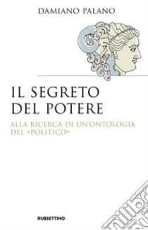 Il segreto del potere: Alla ricerca di un'ontologia del «politico». E-book. Formato EPUB ebook di Damiano Palano