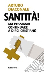 Santità!: Ma possiamo continuare a dirci cristiani?. E-book. Formato EPUB ebook