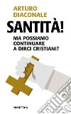 Santità!: Ma possiamo continuare a dirci cristiani?. E-book. Formato EPUB ebook