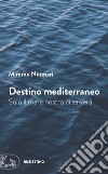 Destino mediterraneo: Solo il mare nostro ci salverà. E-book. Formato EPUB ebook