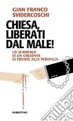 Chiesa, liberati dal male!: Lo scandalo di un credente di fronte alla pedofilia. E-book. Formato EPUB ebook