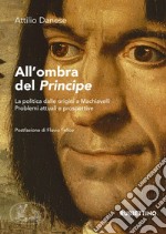 All'ombra del Principe: La politica dalle origini a Machiavelli. Problemi attuali e prospettive. E-book. Formato EPUB ebook