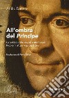 All'ombra del Principe: La politica dalle origini a Machiavelli. Problemi attuali e prospettive. E-book. Formato EPUB ebook