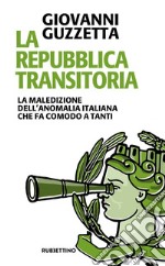 La Repubblica transitoria: La maledizione delll'anomalia italiana che fa comodo a tanti. E-book. Formato EPUB