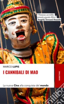I Cannibali di Mao: La nuova Cina alla conquista del Mondo. E-book. Formato EPUB ebook di Marco Lupis