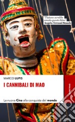 I Cannibali di Mao: La nuova Cina alla conquista del Mondo. E-book. Formato EPUB ebook