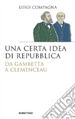 Una certa idea di repubblica: Da Gambetta a Clemenceau. E-book. Formato EPUB ebook