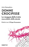 Donne crocifisse: La vergogna della tratta raccontata dalla strada. E-book. Formato EPUB ebook di Aldo Buonaiuto