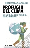 Profughi del clima: Chi sono, da dove vengono, dove andranno. E-book. Formato EPUB ebook di Francesca Santolini