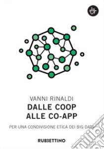 Dalle Coop alle Co-app: Per una condivisione etica dei big data. E-book. Formato EPUB ebook di Vanni Rinaldi