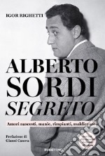 Alberto Sordi segreto: Amori nascosti, manie, rimpianti, maldicenze. E-book. Formato EPUB ebook