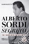 Alberto Sordi segreto: Amori nascosti, manie, rimpianti, maldicenze. E-book. Formato EPUB ebook