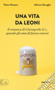 Una vita da leoni: Il romanzo di Löwengrube & c., quando gli ostacoli fanno crescere. E-book. Formato EPUB ebook di Adriano Moraglio