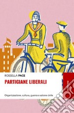 Partigiane liberali: Organizzazione, cultura, guerra e azione civile. E-book. Formato EPUB ebook