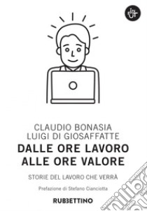 Dalle ore lavoro alle ore valore: Storie del lavoro che verrà. E-book. Formato EPUB ebook di Claudio Bonasia