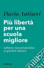 Più libertà per una scuola migliore: Lettera raccomandata ai politici italiani. E-book. Formato EPUB ebook