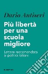 Più libertà per una scuola migliore: Lettera raccomandata ai politici italiani. E-book. Formato EPUB ebook di Dario Antiseri