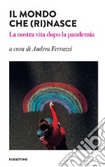 Il mondo che (ri)nasce: La nostra vita dopo la pandemia. E-book. Formato EPUB ebook