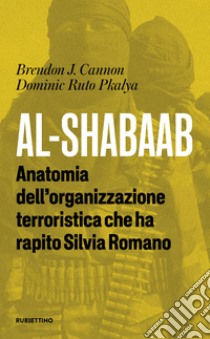 Al-Shabaab: Anatomia dell'organizzazione terroristica che ha rapito Silvia Romano. E-book. Formato EPUB ebook di Brendon J. Cannon