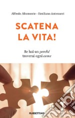 Scatena la vita!: Se hai un perché troverai ogni come. E-book. Formato EPUB ebook