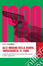 Alle origini della nuova 'ndrangheta. Il 1980: Le reazioni del PCI e le connivenze della politica e della magistratura. E-book. Formato EPUB ebook