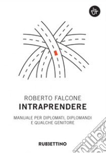 Intraprendere: Manuale per diplomati, diplomandi e qualche genitore. E-book. Formato EPUB ebook di Roberto Falcone