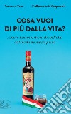Cosa vuoi di più dalla vita?: Amaro Lucano: storia di un'Italia dal bicchiere mezzo pieno. E-book. Formato EPUB ebook di Emiliano Maria Cappuccitti
